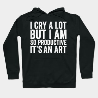 I Cry A Lot But I Am So Productive It'S An Hoodie